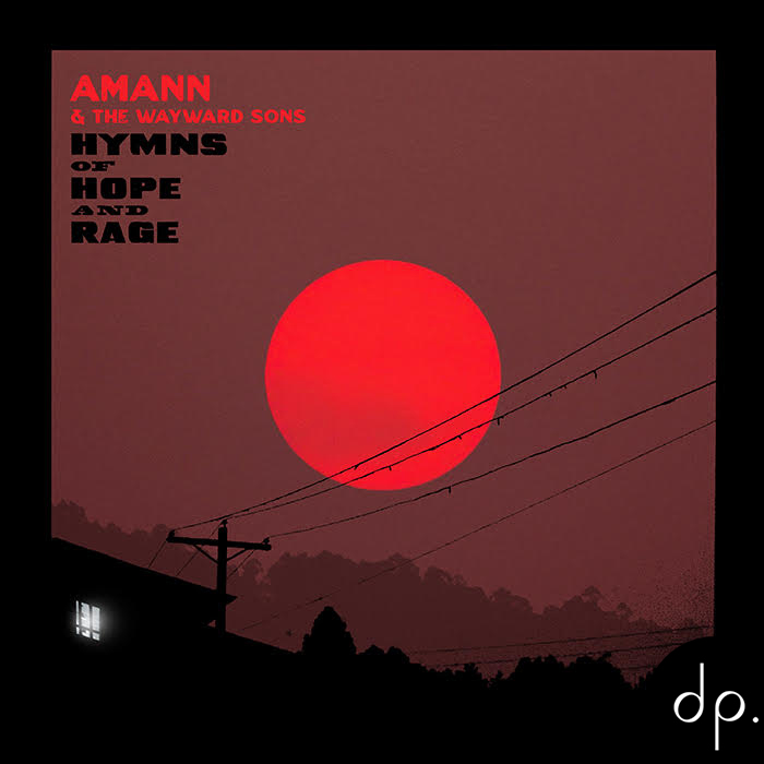 Amann & The Wayward Sons - Hymns Of Hope And Rage