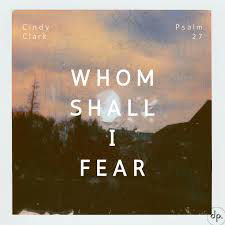 Cindy Clark - Whom Shall I Fear (Psalm 27)